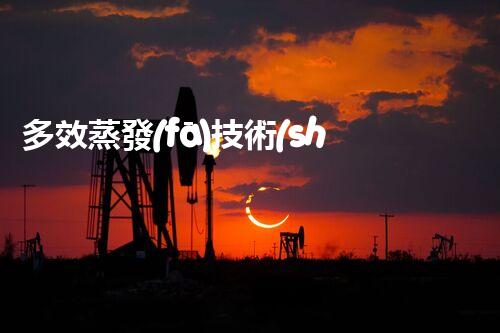 多效蒸發(fā)技術(shù)在廢水處理中的創(chuàng)新應(yīng)用！